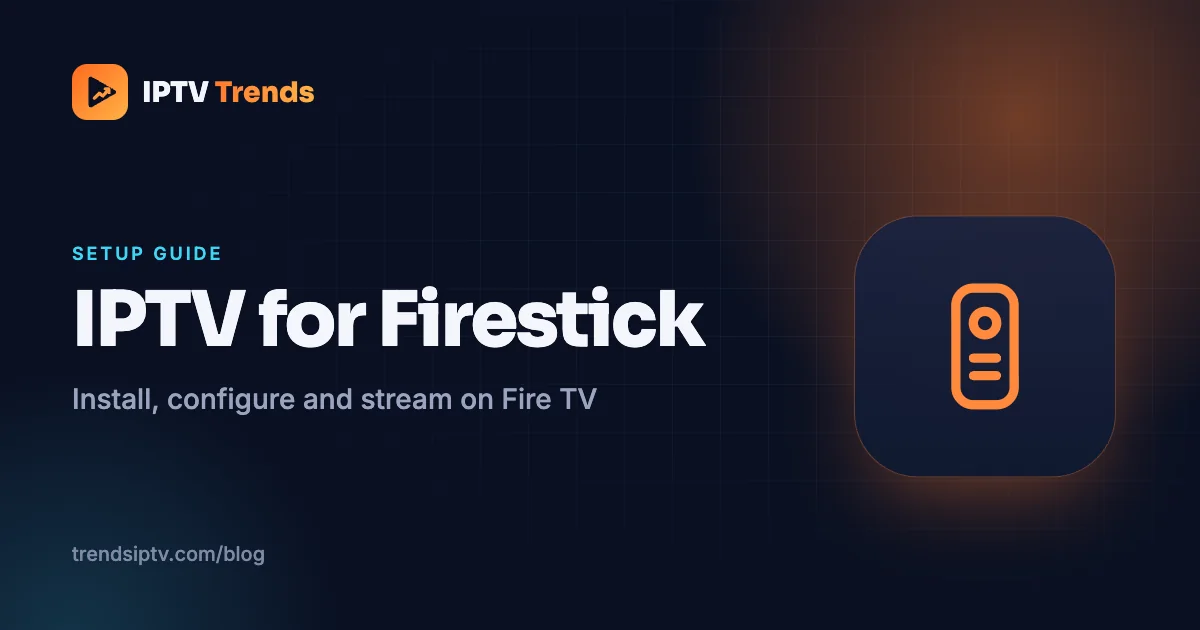 IPTV for Firestick 2026: The Complete Setup Guide